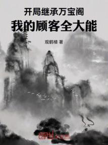 开局继承万宝阁：我的顾客全大能