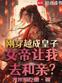刚穿越成皇子，女帝让我去和亲？