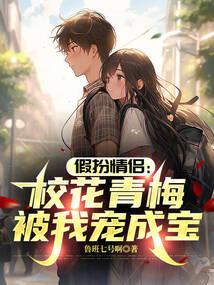 假扮情侣：校花青梅被我宠成宝