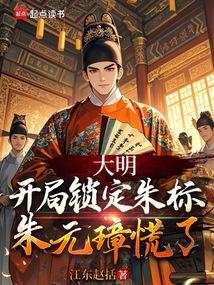 大明：开局锁定朱标，朱元璋慌了